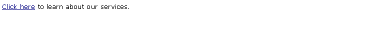 Text Box: Click here to learn about our services.